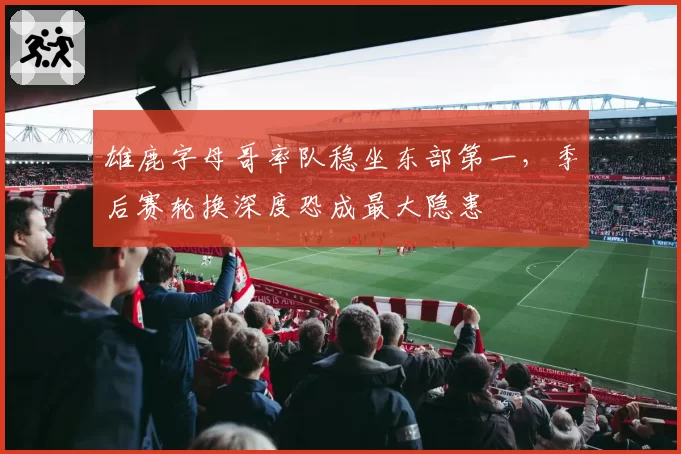 雄鹿字母哥率队稳坐东部第一，季后赛轮换深度恐成最大隐患